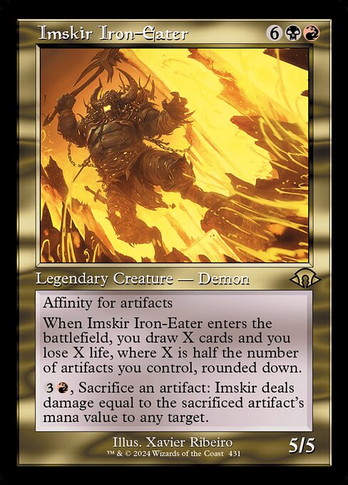 Affinity for artifacts (This spell costs {1} less to cast for each artifact you control.)
When Imskir Iron-Eater enters the battlefield, you draw X cards and you lose X life, where X is half the number of artifacts you control, rounded down.
{3}{R}, Sacrifice an artifact: Imskir deals damage equal to the sacrificed artifact's mana value to any target.