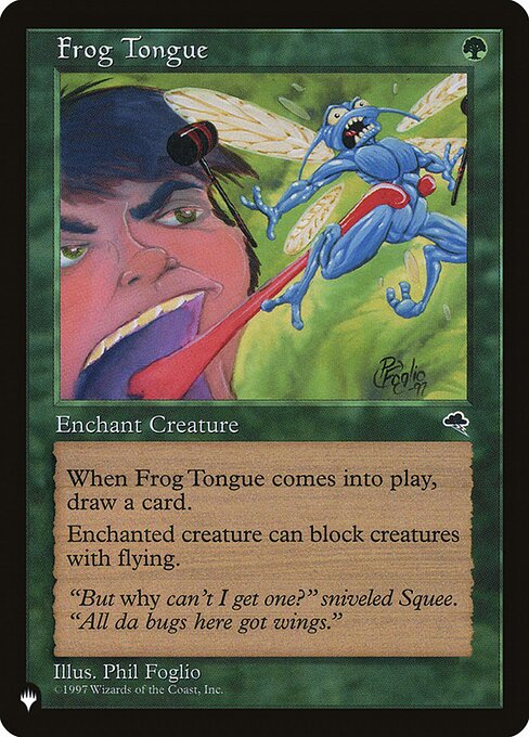 Enchant creature
When Frog Tongue enters, draw a card.
Enchanted creature has reach. (It can block creatures with flying.)