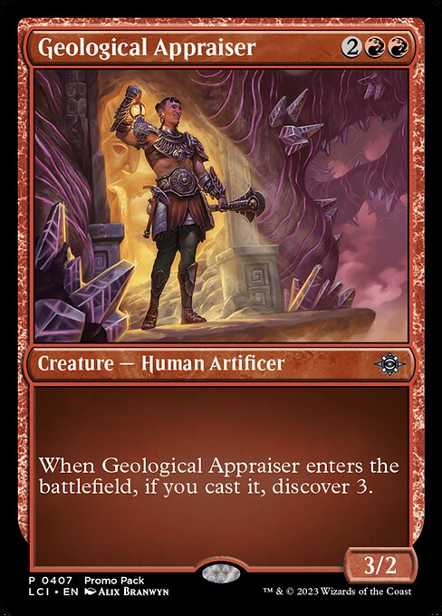 When Geological Appraiser enters the battlefield, if you cast it, discover 3. (Exile cards from the top of your library until you exile a nonland card with mana value 3 or less. Cast it without paying its mana cost or put it into your hand. Put the rest on the bottom in a random order.)