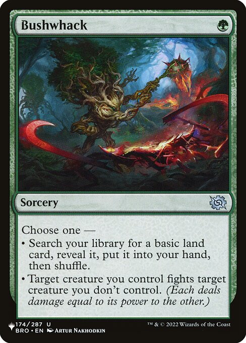 Choose one —
• Search your library for a basic land card, reveal it, put it into your hand, then shuffle.
• Target creature you control fights target creature you don't control. (Each deals damage equal to its power to the other.)