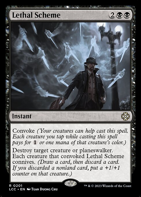 Convoke (Your creatures can help cast this spell. Each creature you tap while casting this spell pays for {1} or one mana of that creature's color.)
Destroy target creature or planeswalker. Each creature that convoked Lethal Scheme connives. (Draw a card, then discard a card. If you discarded a nonland card, put a +1/+1 counter on that creature.)