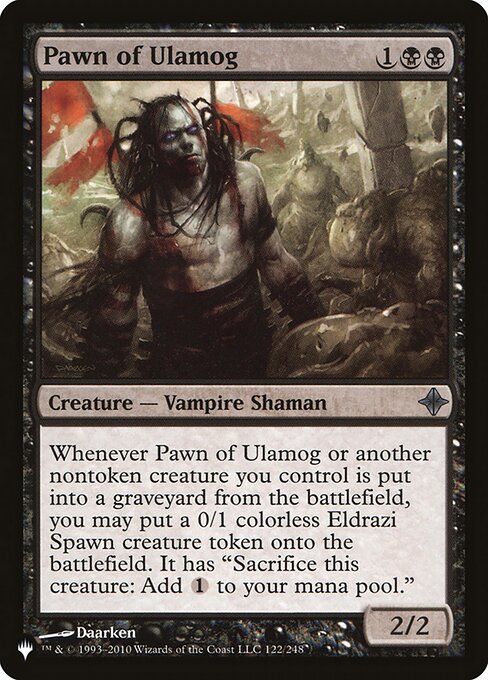 Whenever Pawn of Ulamog or another nontoken creature you control dies, you may create a 0/1 colorless Eldrazi Spawn creature token. It has "Sacrifice this creature: Add {C}."