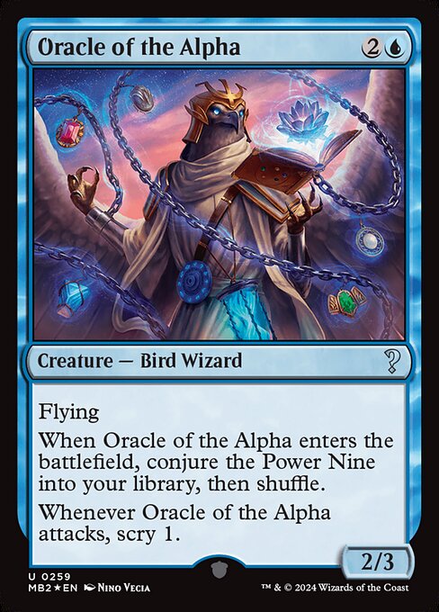 Flying
When Oracle of the Alpha enters, conjure the Power Nine into your library, then shuffle.
Whenever Oracle of the Alpha attacks, scry 1.