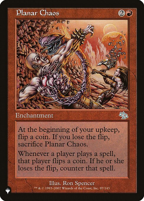 At the beginning of your upkeep, flip a coin. If you lose the flip, sacrifice Planar Chaos.
Whenever a player casts a spell, that player flips a coin. If they lose the flip, counter that spell.