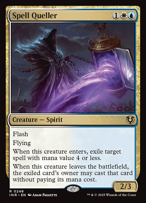 Flash
Flying
When Spell Queller enters, exile target spell with mana value 4 or less.
When Spell Queller leaves the battlefield, the exiled card's owner may cast that card without paying its mana cost.