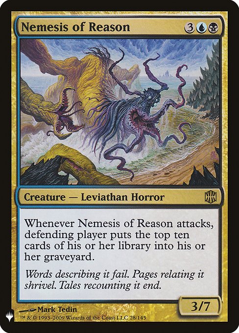 Whenever Nemesis of Reason attacks, defending player mills ten cards.