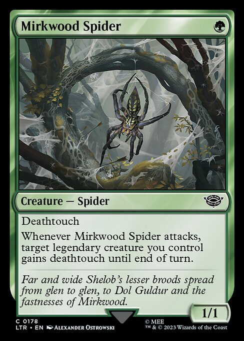 Deathtouch
Whenever Mirkwood Spider attacks, target legendary creature you control gains deathtouch until end of turn.