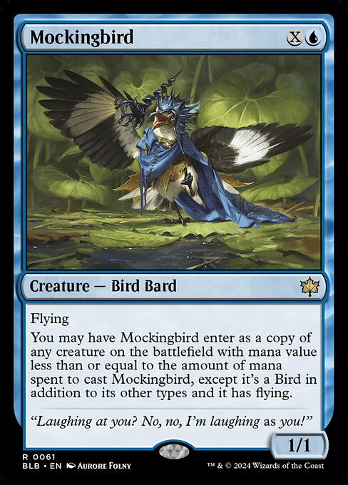 Flying
You may have Mockingbird enter the battlefield as a copy of any creature on the battlefield with mana value less than or equal to the mana spent to cast Mockingbird, except it is a Bird in addition to its other types and has flying.