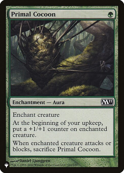 Enchant creature
At the beginning of your upkeep, put a +1/+1 counter on enchanted creature.
When enchanted creature attacks or blocks, sacrifice Primal Cocoon.