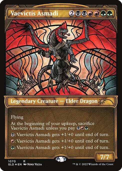 Flying
At the beginning of your upkeep, sacrifice Vaevictis Asmadi unless you pay {B}{R}{G}.
{B}: Vaevictis Asmadi gets +1/+0 until end of turn.
{R}: Vaevictis Asmadi gets +1/+0 until end of turn.
{G}: Vaevictis Asmadi gets +1/+0 until end of turn.