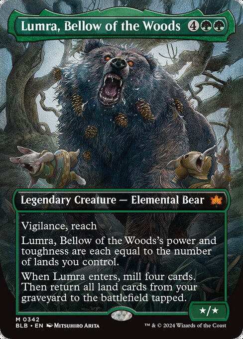 Vigilance, reach
Lumra, Bellow of the Woods's power and toughness are each equal to the number of lands you control.
When Lumra enters, mill four cards. Then return all land cards from your graveyard to the battlefield tapped.