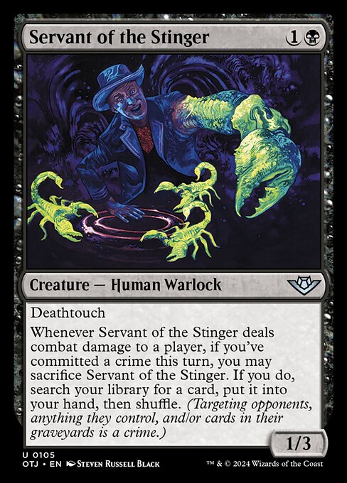Deathtouch
Whenever Servant of the Stinger deals combat damage to a player, if you've committed a crime this turn, you may sacrifice Servant of the Stinger. If you do, search your library for a card, put it into your hand, then shuffle. (Targeting opponents, anything they control, and/or cards in their graveyards is a crime.)