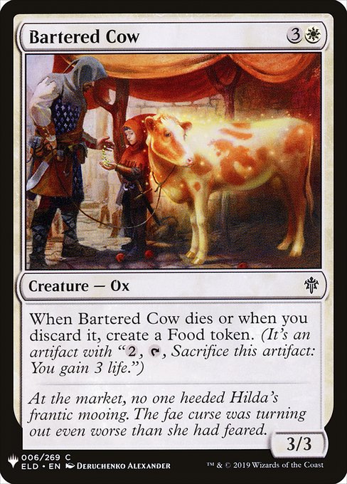 When Bartered Cow dies or when you discard it, create a Food token. (It's an artifact with "{2}, {T}, Sacrifice this artifact: You gain 3 life.")
