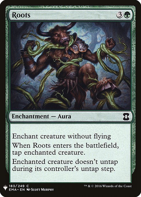 Enchant creature without flying
When Roots enters the battlefield, tap enchanted creature.
Enchanted creature doesn't untap during its controller's untap step.