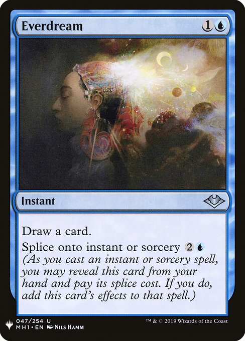 Draw a card.
Splice onto instant or sorcery {2}{U} (As you cast an instant or sorcery spell, you may reveal this card from your hand and pay its splice cost. If you do, add this card's effects to that spell.)