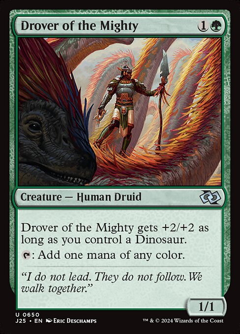 Drover of the Mighty gets +2/+2 as long as you control a Dinosaur.
{T}: Add one mana of any color.