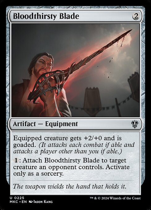 Equipped creature gets +2/+0 and is goaded. (It attacks each combat if able and attacks a player other than you if able.)
{1}: Attach Bloodthirsty Blade to target creature an opponent controls. Activate only as a sorcery.