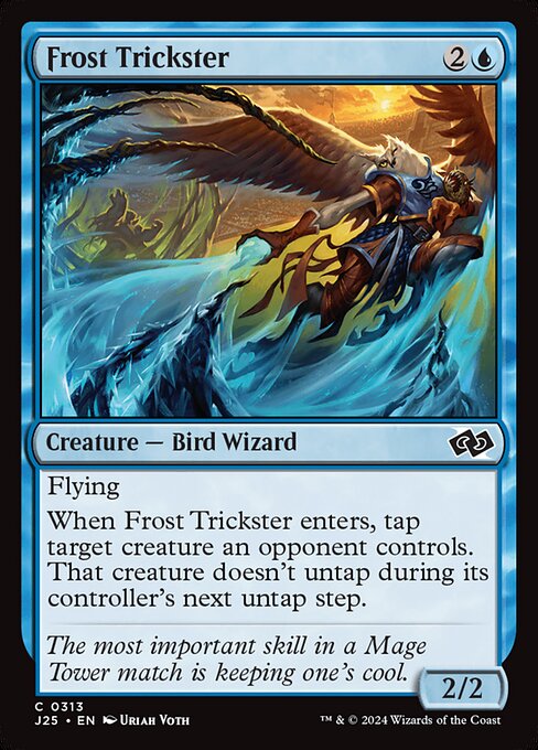 Flying
When Frost Trickster enters, tap target creature an opponent controls. That creature doesn't untap during its controller's next untap step.