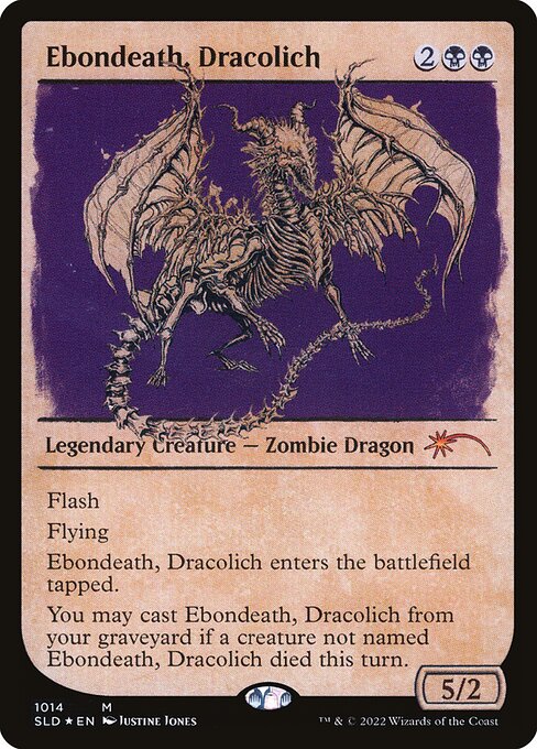 Flash
Flying
Ebondeath, Dracolich enters the battlefield tapped.
You may cast Ebondeath, Dracolich from your graveyard if a creature not named Ebondeath, Dracolich died this turn.