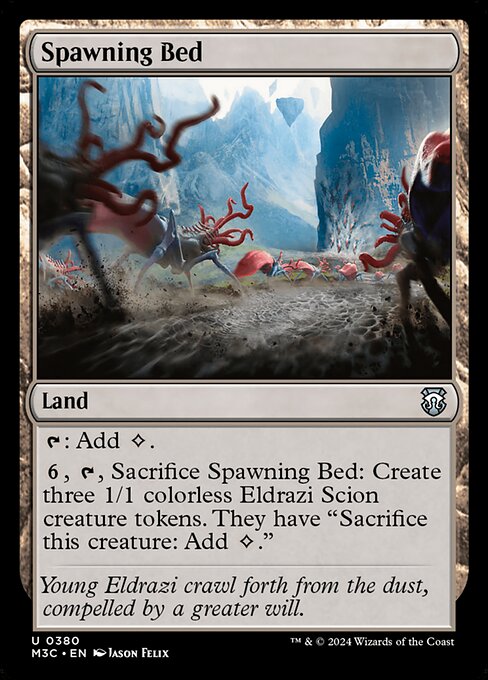 {T}: Add {C}.
{6}, {T}, Sacrifice Spawning Bed: Create three 1/1 colorless Eldrazi Scion creature tokens. They have "Sacrifice this creature: Add {C}."