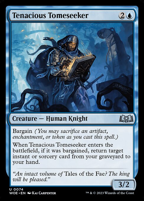 Bargain (You may sacrifice an artifact, enchantment, or token as you cast this spell.)
When Tenacious Tomeseeker enters the battlefield, if it was bargained, return target instant or sorcery card from your graveyard to your hand.