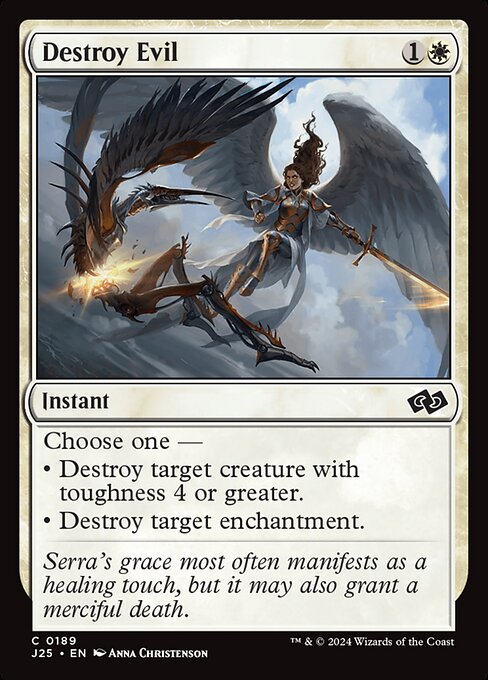 Choose one —
• Destroy target creature with toughness 4 or greater.
• Destroy target enchantment.