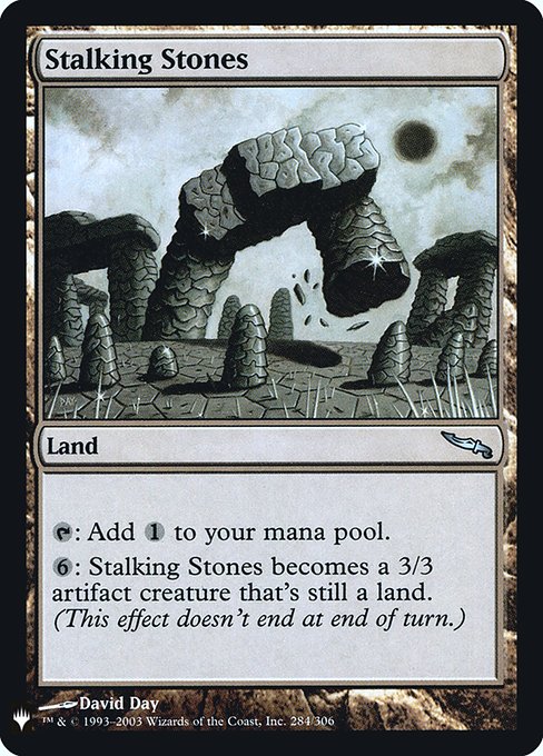 {T}: Add {C}.
{6}: Stalking Stones becomes a 3/3 Elemental artifact creature that's still a land. (This effect lasts indefinitely.)