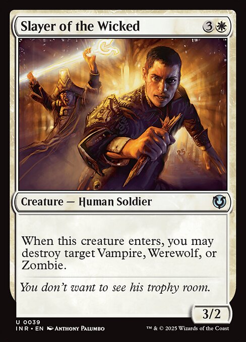When Slayer of the Wicked enters, you may destroy target Vampire, Werewolf, or Zombie.