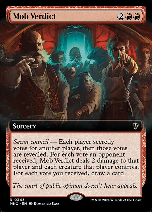 Secret council — Each player secretly votes for another player, then those votes are revealed. For each vote an opponent received, Mob Verdict deals 2 damage to that player and each creature that player controls. For each vote you received, draw a card.