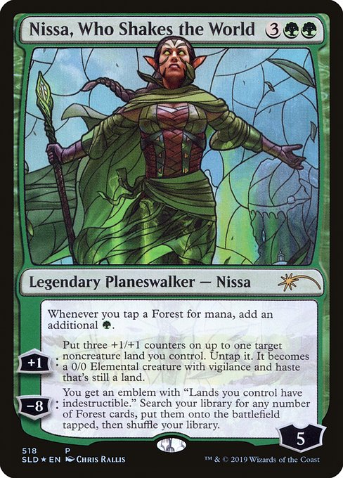 Whenever you tap a Forest for mana, add an additional {G}.
+1: Put three +1/+1 counters on up to one target noncreature land you control. Untap it. It becomes a 0/0 Elemental creature with vigilance and haste that's still a land.
−8: You get an emblem with "Lands you control have indestructible." Search your library for any number of Forest cards, put them onto the battlefield tapped, then shuffle.