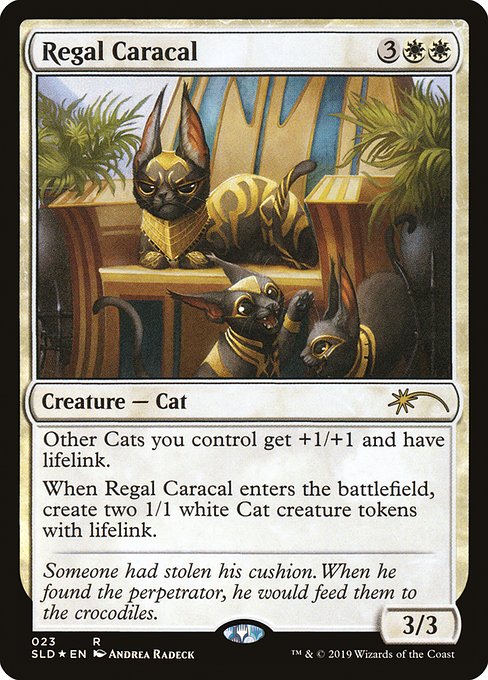 Other Cats you control get +1/+1 and have lifelink.
When Regal Caracal enters the battlefield, create two 1/1 white Cat creature tokens with lifelink.