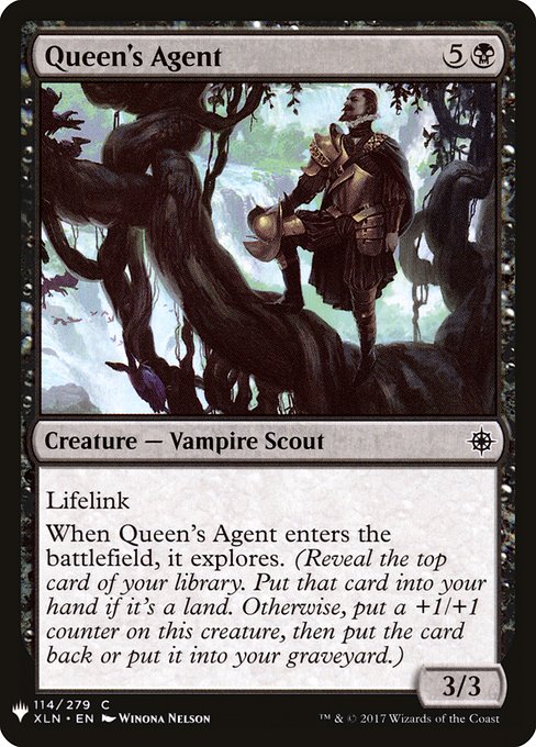 Lifelink
When Queen's Agent enters, it explores. (Reveal the top card of your library. Put that card into your hand if it's a land. Otherwise, put a +1/+1 counter on this creature, then put the card back or put it into your graveyard.)
