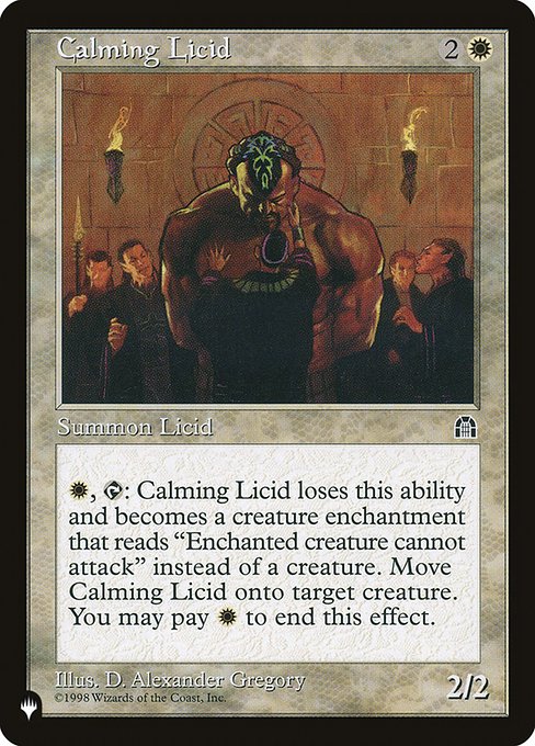 {W}, {T}: Calming Licid loses this ability and becomes an Aura enchantment with enchant creature. Attach it to target creature. You may pay {W} to end this effect.
Enchanted creature can't attack.