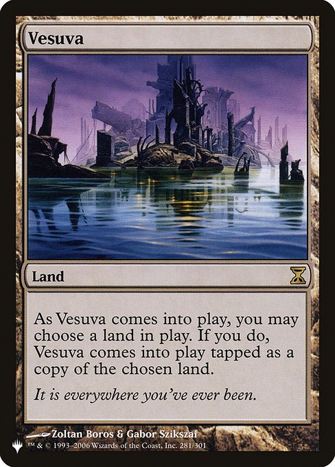 You may have Vesuva enter tapped as a copy of any land on the battlefield.