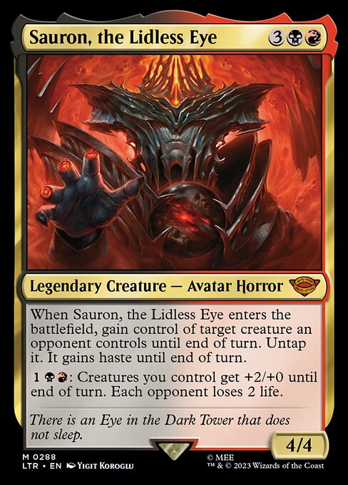 When Sauron, the Lidless Eye enters the battlefield, gain control of target creature an opponent controls until end of turn. Untap it. It gains haste until end of turn.
{1}{B}{R}: Creatures you control get +2/+0 until end of turn. Each opponent loses 2 life.