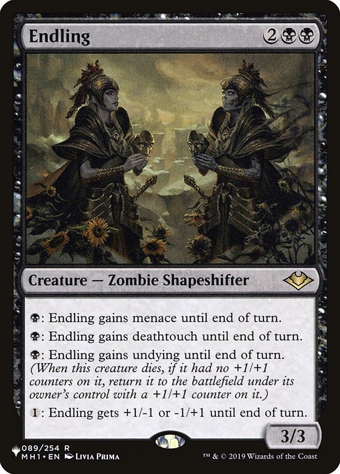{B}: Endling gains menace until end of turn.
{B}: Endling gains deathtouch until end of turn.
{B}: Endling gains undying until end of turn. (When this creature dies, if it had no +1/+1 counters on it, return it to the battlefield under its owner's control with a +1/+1 counter on it.)
{1}: Endling gets +1/-1 or -1/+1 until end of turn.