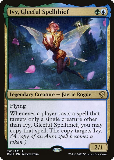Flying
Whenever a player casts a spell that targets only a single creature other than Ivy, Gleeful Spellthief, you may copy that spell. The copy targets Ivy. (A copy of an Aura spell becomes a token.)