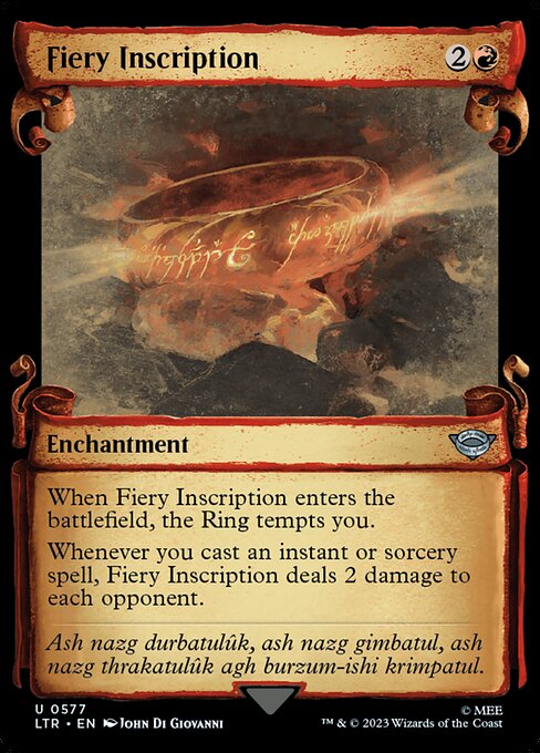 When Fiery Inscription enters the battlefield, the Ring tempts you.
Whenever you cast an instant or sorcery spell, Fiery Inscription deals 2 damage to each opponent.