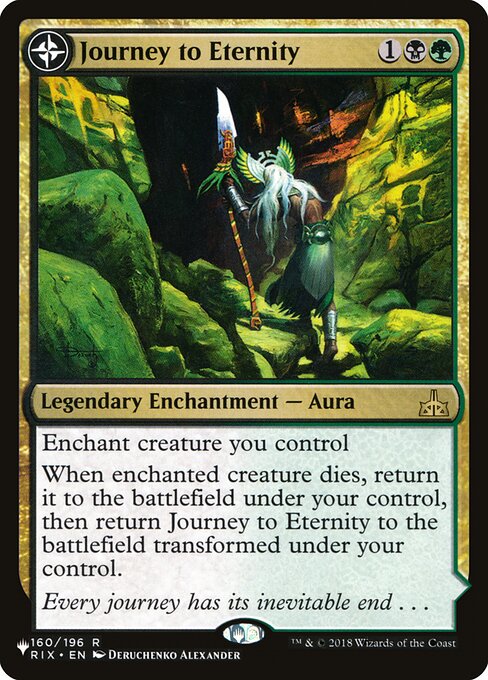 Enchant creature you control
When enchanted creature dies, return it to the battlefield under your control, then return Journey to Eternity to the battlefield transformed under your control. (Transforms from Journey to Eternity.)
{T}: Add one mana of any color.
{3}{B}{G}, {T}: Return target creature card from your graveyard to the battlefield.