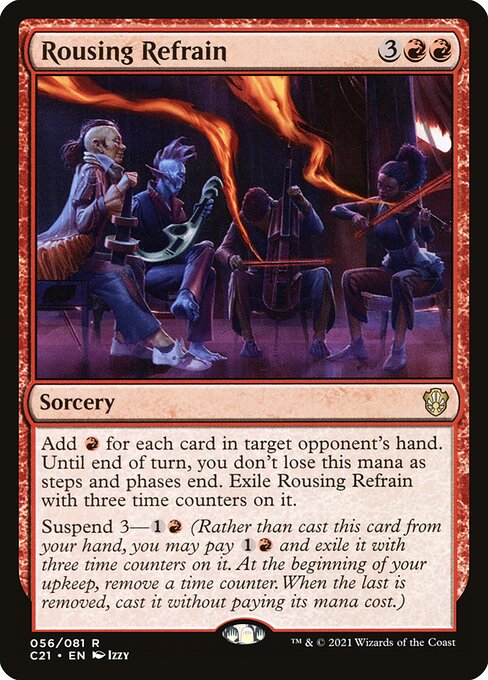 Add {R} for each card in target opponent's hand. Until end of turn, you don't lose this mana as steps and phases end. Exile Rousing Refrain with three time counters on it.
Suspend 3—{1}{R} (Rather than cast this card from your hand, you may pay {1}{R} and exile it with three time counters on it. At the beginning of your upkeep, remove a time counter. When the last is removed, you may cast it without paying its mana cost.)