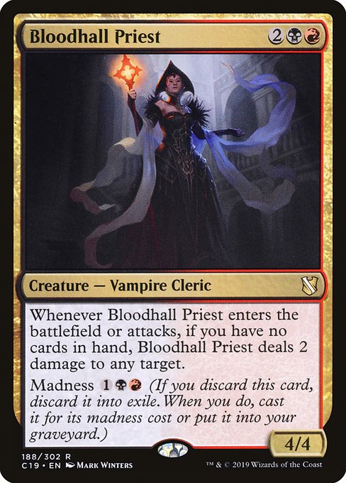 Whenever Bloodhall Priest enters the battlefield or attacks, if you have no cards in hand, Bloodhall Priest deals 2 damage to any target.
Madness {1}{B}{R} (If you discard this card, discard it into exile. When you do, cast it for its madness cost or put it into your graveyard.)
