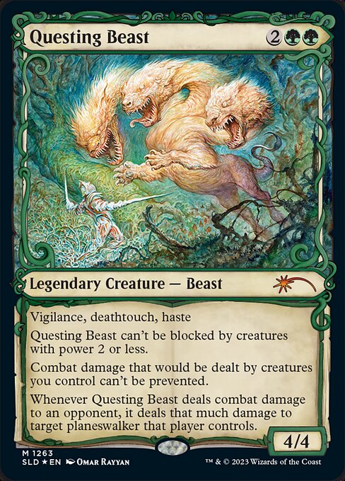 Vigilance, deathtouch, haste
Questing Beast can't be blocked by creatures with power 2 or less.
Combat damage that would be dealt by creatures you control can't be prevented.
Whenever Questing Beast deals combat damage to an opponent, it deals that much damage to target planeswalker that player controls.