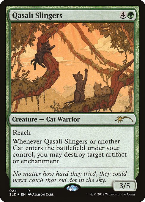 Reach
Whenever Qasali Slingers or another Cat enters the battlefield under your control, you may destroy target artifact or enchantment.