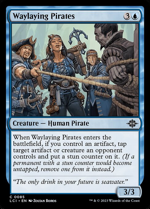 When Waylaying Pirates enters the battlefield, if you control an artifact, tap target artifact or creature an opponent controls and put a stun counter on it. (If a permanent with a stun counter would become untapped, remove one from it instead.)
