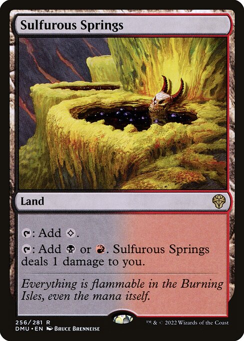 {T}: Add {C}.
{T}: Add {B} or {R}. Sulfurous Springs deals 1 damage to you.
