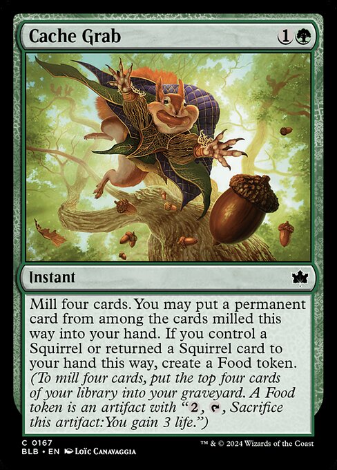 Mill four cards. You may put a permanent card from among the cards milled this way into your hand. If you control a Squirrel or returned a Squirrel card to your hand this way, create a Food token. (To mill four cards, put the top four cards of your library into your graveyard. A Food token is an artifact with "{2}, {T}, Sacrifice this artifact: You gain 3 life.")