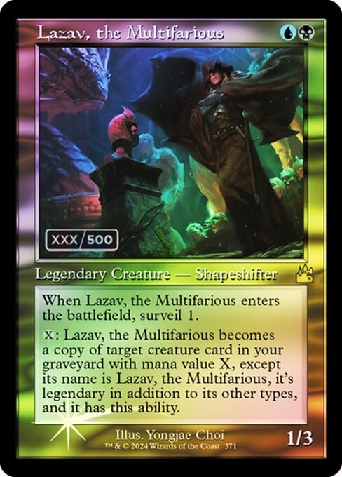 When Lazav, the Multifarious enters the battlefield, surveil 1. (Look at the top card of your library. You may put it into your graveyard.)
{X}: Lazav, the Multifarious becomes a copy of target creature card in your graveyard with mana value X, except its name is Lazav, the Multifarious, it's legendary in addition to its other types, and it has this ability.