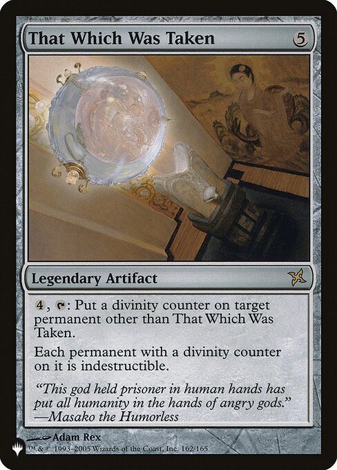 {4}, {T}: Put a divinity counter on target permanent other than That Which Was Taken.
Each permanent with a divinity counter on it has indestructible.