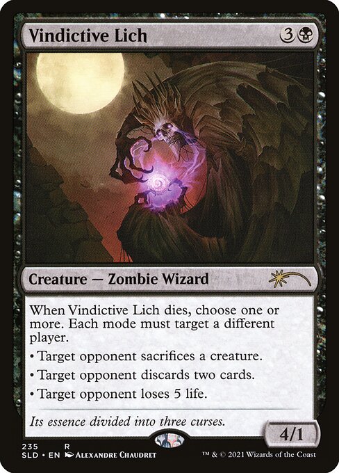 When Vindictive Lich dies, choose one or more. Each mode must target a different player.
• Target opponent sacrifices a creature.
• Target opponent discards two cards.
• Target opponent loses 5 life.