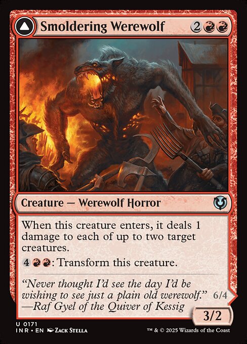 When Smoldering Werewolf enters, it deals 1 damage to each of up to two target creatures.
{4}{R}{R}: Transform Smoldering Werewolf.   Whenever Erupting Dreadwolf attacks, it deals 2 damage to any target.
